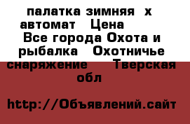 палатка зимняя 2х2 автомат › Цена ­ 750 - Все города Охота и рыбалка » Охотничье снаряжение   . Тверская обл.
